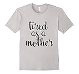 Tired As A Mother T Shirt- Men's and Women