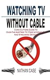 Watching TV Without Cable: Cord Cutters Guide To Over-The-Air Free TV, Free Internet TV And Streaming Devices