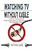 Watching TV Without Cable: Cord Cutters Guide To Over-The-Air Free TV, Free Internet TV And Streaming Devices