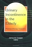 Urinary Incontinence in the Elderly : Pharmacotherapy Treatment, , 0789003279