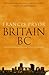 Britain BC: Life in Britain and Ireland Before the Romans ~ Francis Pryor
