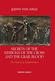 Secrets of the Stations of the Cross and the Grail Blood: The Mystery of Transformation by Judith von Halle, Matthew Barton