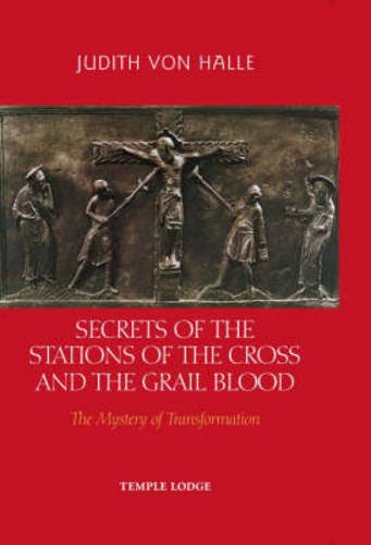 Secrets of the Stations of the Cross and the Grail Blood: The Mystery of Transformation by Judith von Halle