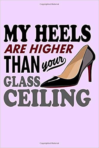My Heels Are Higher Than Your Glass Ceiling Funny Journal And