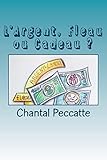 L'Argent, Fleau ou Cadeau ? (French Edition) by Chantal Peccatte