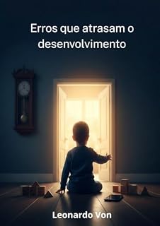 Livro Erros Que Atrasam o Desenvolvimento Infantil: O que muitos pais fazem sem perceber — e como mudar isso a tempo (Fonoaudiologia)
