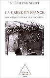 La Grève en France : Une histoire sociale XIXe-Xxe siècle by 