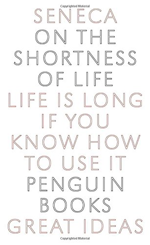 On the Shortness of Life: Life Is Long if You Know How to Use It (Penguin Great Ideas)