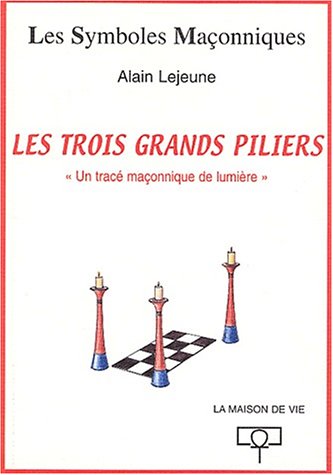 Les trois grands piliers. Un tracÃ© maÃ§onnique de lumiÃ¨re (French Edition) by Alain Lejeune
