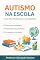 Livro Autismo na Escola: Guia para Professores e Inclusão Real (Coleção Prática TEA)
