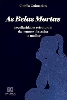 Livro As Belas Mortas: peculiaridades estruturais da neurose obsessiva na mulher