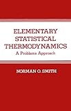 Elementary Statistical Thermodynamics : A Problems Approach, Smith, N. O., 0306412160