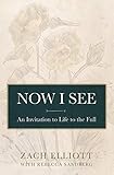 Now I See: An Invitation to Life to the Full by