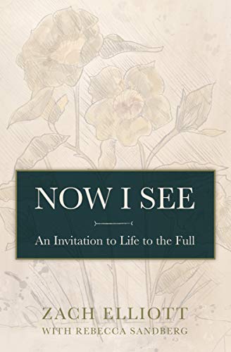 Now I See: An Invitation to Life to the Full by Zach Elliott