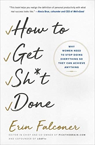 How to Get Sh*t Done: Why Women Need to Stop Doing Everything so They Can Achieve Anything Kindle Edition