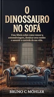 Livro O Dinossauro no Sofá: Uma fábula sobre como vencer a autossabotagem, dominar seus medos e assumir o controle da sua vida. (A Mente Dinossauro Livro 1)