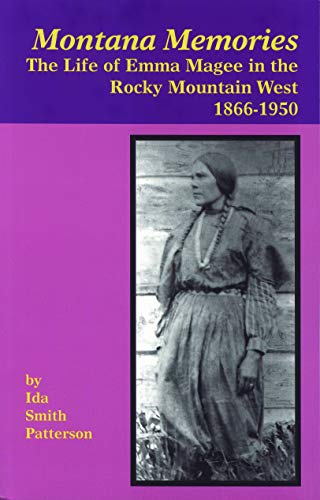 Montana Memories: The Life of Emma Magee in the Rocky Mountain West, 1866-1950 by Ida S. Patterson