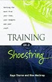 Training on a Shoestring : Getting the Most from Your Time, Your Budgets and Your Staff, Thorne, Kaye and Machray, Alex, 0749425733