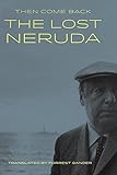 Then Come Back: The Lost Neruda