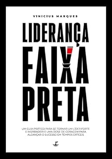 Livro Liderança faixa preta: Um guia prático para se tornar um líder forte e inspirador e uma dose de coragem para alcançar o sucesso em tempos difíceis
