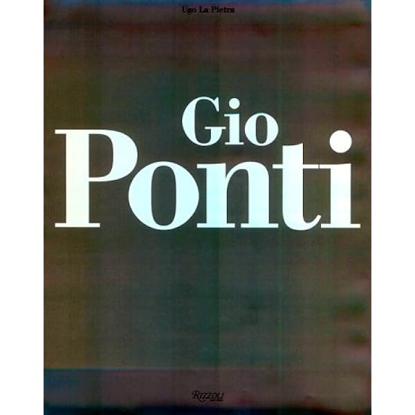 Gio Ponti: The Complete Work, 1923-1978: Ponti, Lisa Licitra