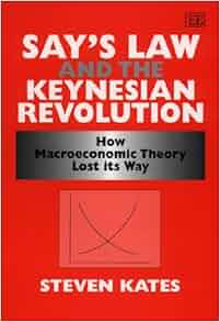 Say S Law And The Keynesian Revolution How Macroeconomic