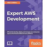 Expert AWS Development: Efficiently develop, deploy, and manage your enterprise apps on the Amazon Web Services platform