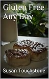 Gluten Free Any Day: A Collection of Gluten Free Favorites by Susan Touchstone