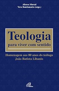 Livro Teologia para viver com sentido: Homenagem aos 80 anos do teólogo João Batista Libanio
