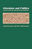 Literature and Politics in the Central American Revolutions, Beverley, John and Zimmerman, Marc A., 0292746725