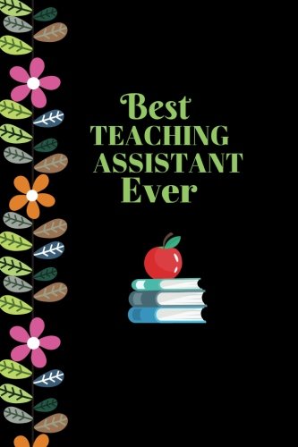 Best Teaching Assistant Ever: Best Thank You Appreciation Gift, Journal Lined Notebook, Exercise Book, Jotter Planner, Composition Book, Keepsake ... 6"x9" Paperback (Teachers Appreciation Gifts)