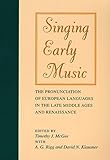 Singing Early Music: The Pronunciation of European Languages in the Late Middle Ages and Renaissance by 