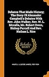 Debates That Made History; The Story of Alexander Campbell's Debates with Rev. John Walker, Rev. W. by 
