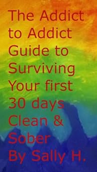 The Addict to Addict Guide to Surviving your First Thirty Days CLEAN Sober The Addict to The Addict to Addict Guide to Surviving your First Thirty Days CLEAN Sober The Addict to