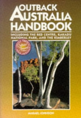 Outback Australia Handbook: Including the Red Centre, Kakadu National Park, and the Kimberley by Marael Johnson