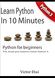 Learn Python in 10 minutes: The only book you need to master Python. Python 3 for beginners with pra by Mr Victor Ebai