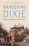 Wandering Dixie: Dispatches from the Lost Jewish South by 