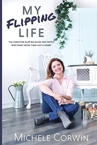 My Flipping Life: The Furniture Flipping Guide for People Who Want More Than Just a Hobby