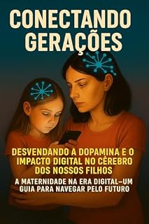 Livro Conectando Gerações: Desvendando a Dopamina e o Impacto Digital no Cérebro dos Nossos Filhos: A Maternidade na Era Digital – Um Guia para Navegar o Futuro (D0P4M1N4)
