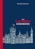 The London Cookbook: Recipes from the Restaurants, Cafes, and Hole-in-the-Wall Gems of a Modern City by 