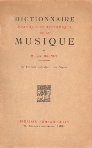 Dictionnaire Pratique Et Historique De La Musique Par Michel Brenet 510 Citations Musicales 140 Figures Amazon Com Books