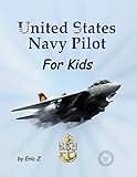 United States Navy Pilot For Kids!: How to Become a Navy Pilot (Leadership and Self-Esteem and Self-Respect Books For Kids Book 3)