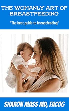 Amazon Com The Womanly Art Of Breastfeeding The Best Guide To Breastfeeding Ebook Facog Sharon Mass Md Kindle Store