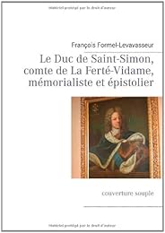 Le  duc de Saint-Simon, comte de la Ferté-Vidame, mémorialiste et épistolier