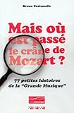 Mais où est passé le crâne de Mozart ? : 77 Petites histoires de la Grande Musique by 