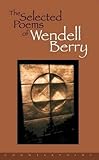 The Selected Poems of Wendell Berry by Wendell Berry