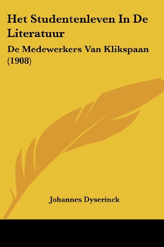 Het Studentenleven In De Literatuur: De Medewerkers Van Klikspaan (1908) (Chinese Edition)