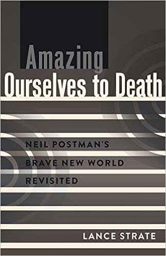 Amazing Ourselves to Death: Neil Postman’s Brave New World Revisited (A Critical Introduction to Media and Communication Theory) Amazing Ourselves to Death: Neil Postman’s Brave New World Revisited (A Critical Introduction to Media and Communication Theory)