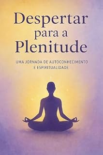 Livro Despertar para a Plenitude Uma Jornada de Autoconhecimento e Espiritualidade: Autoconhecimento e Espiritualidade