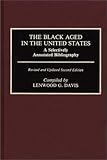 The Black Aged in the United States : A Selectively Annotated Bibliography, , 0313259313
